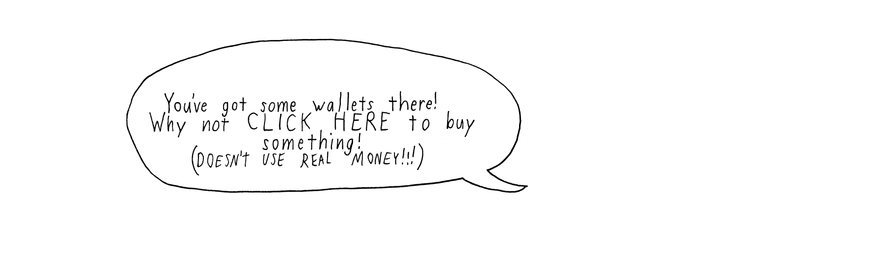 A shopkeeper appears before you and says: You've got some wallets there! Why not Click Here to buy something! Doesn't use real money! You can now click this image to change Lizzie's appearance, but can potentially go into debt doing so and may have to collect more pockets before you'll be allowed to buy something from here again.